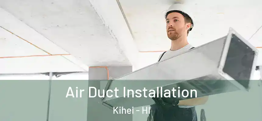 Air Duct Installation Kihei - HI