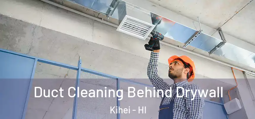  Duct Cleaning Behind Drywall Kihei - HI