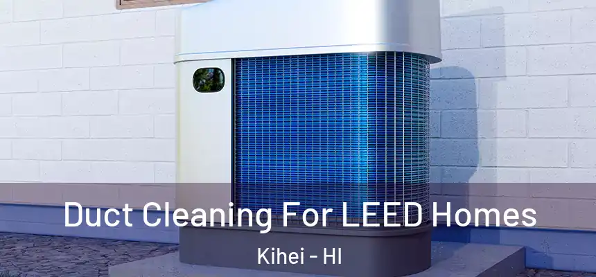  Duct Cleaning For LEED Homes Kihei - HI