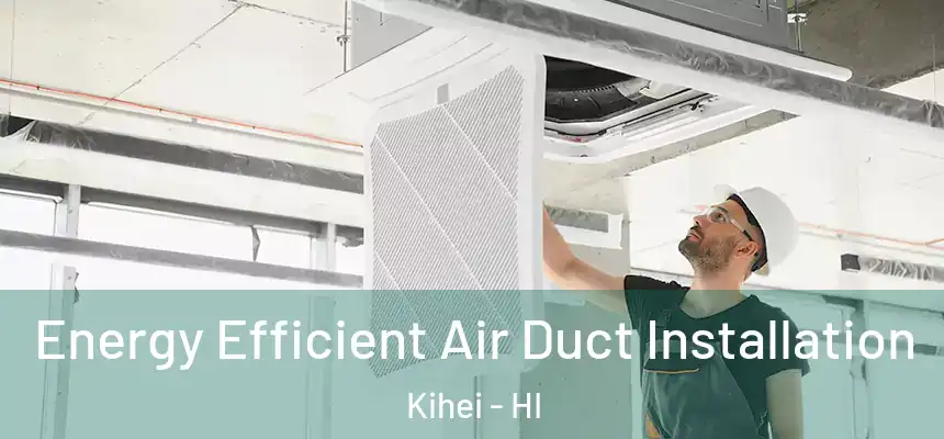 Energy Efficient Air Duct Installation Kihei - HI